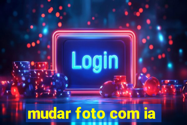 mudar foto com ia